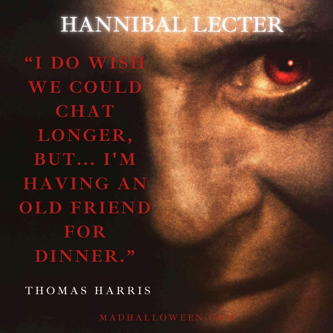 Dark Quotes For Halloween - “I do wish we could chat longer, but... I'm having an old friend for dinner.” Thomas Harris - Hannibal Lecter, Silence of the Lambs - Mad Halloween