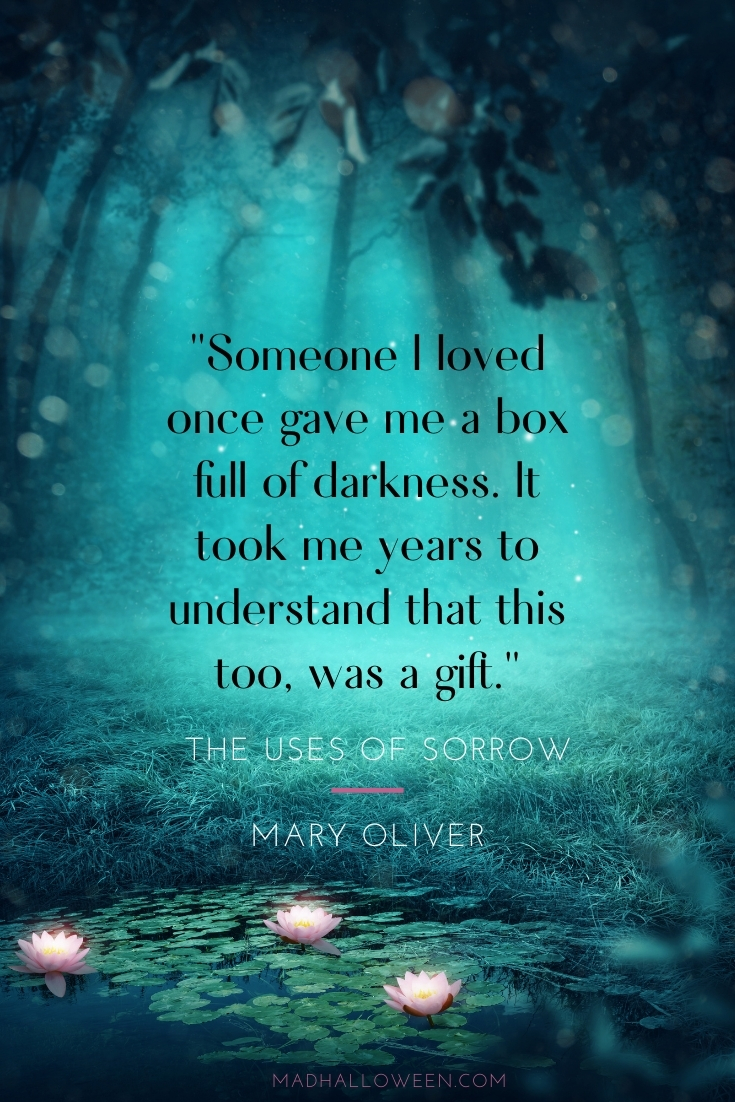 Dark Quotes For Halloween - "Someone I loved once gave me a box full of darkness. It took me years to understand that this too, was a gift." Mary Oliver - Mad Halloween