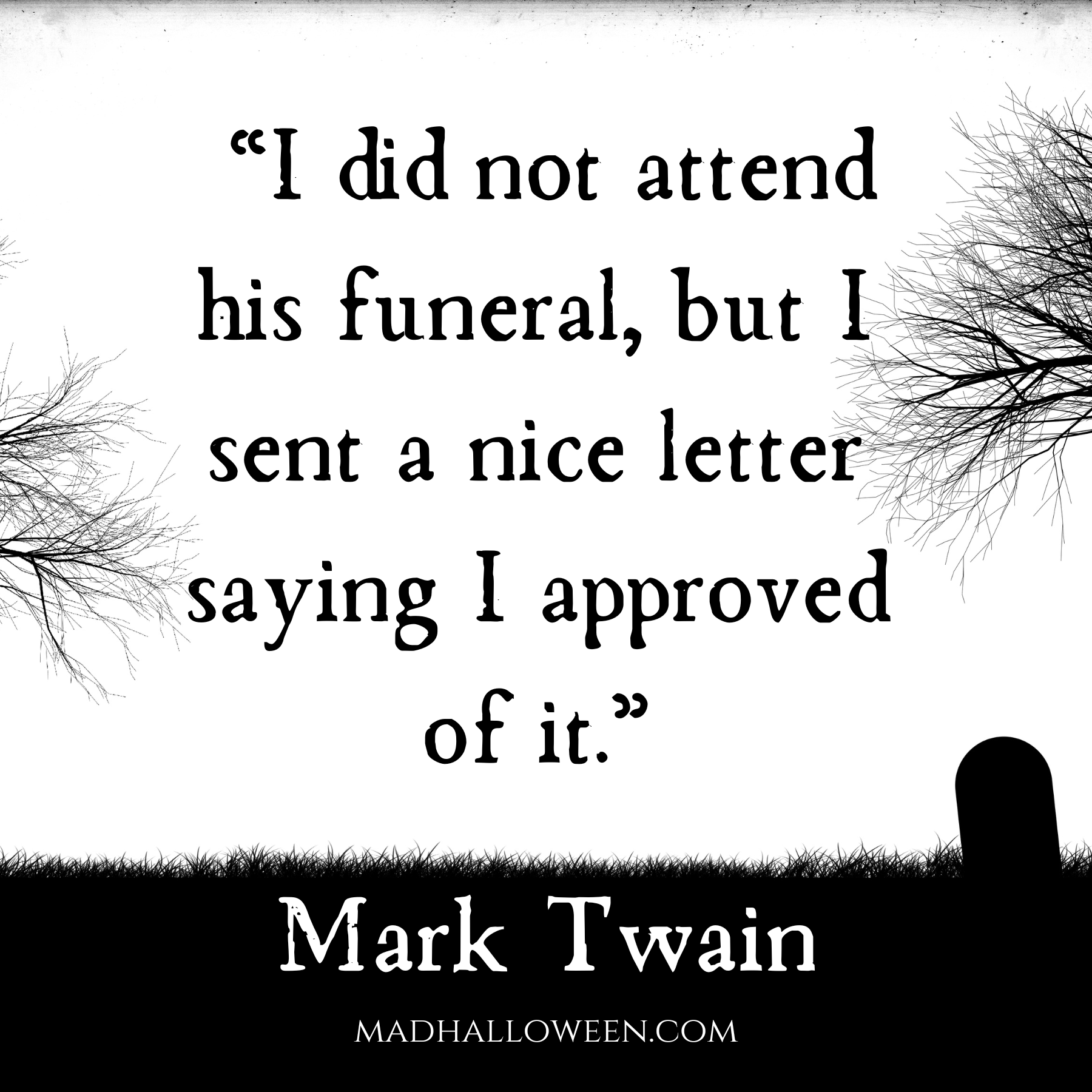 Dark Quotes for Halloween - “I did not attend his funeral, but I sent a nice letter saying I approved of it.”― Mark Twain - Mad Halloween