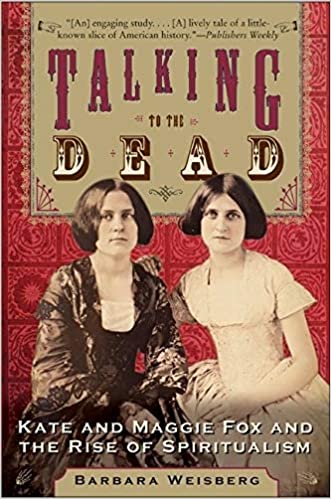 Talking To The Dead Kate and Maggie Fox and The Rise Of Spiritualism